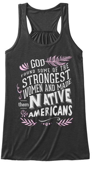 God Found Some Of The Strongest Women And Made Native Americans Dark Grey Heather T-Shirt Front