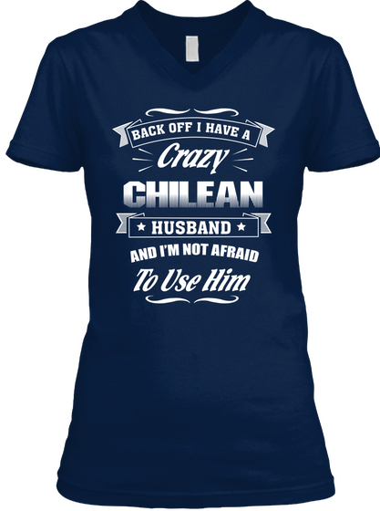Back Off I Have A Crazy Chilean Husband And I'm Not Afraid To Use Him Navy T-Shirt Front