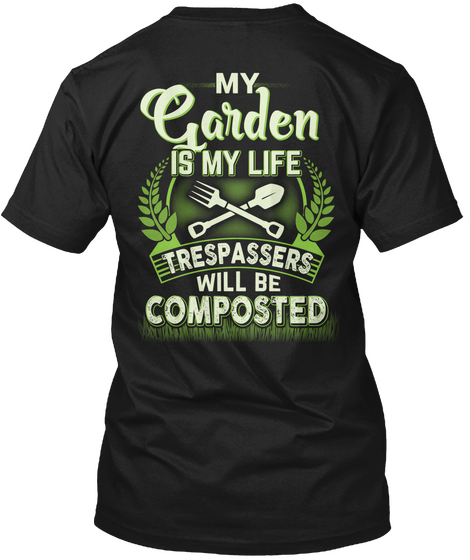 My Garden Is My Life Trespassers Will Be Composted Black T-Shirt Back