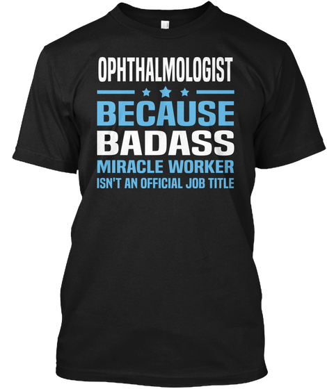 Ophthalmologist Because Badass Miracle Worker Isn't An Official Job Title Black T-Shirt Front