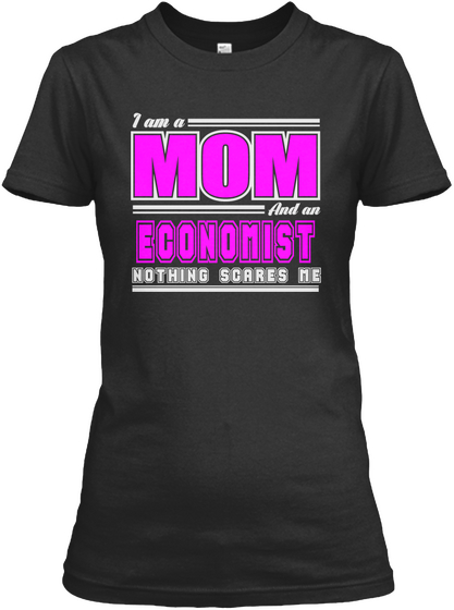 I Am A Mom And An Economist Nothing Scares Me Black T-Shirt Front