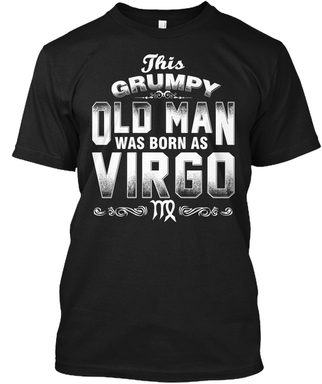 This Grumpy Old Man Was Born As Virgo Black T-Shirt Front
