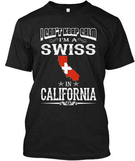 I Can't Say Keep Calm I'm A Swiss In California Black Camiseta Front
