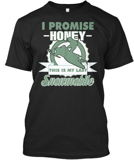 I Promise Honey This Is My Last Snowmobile Black T-Shirt Front