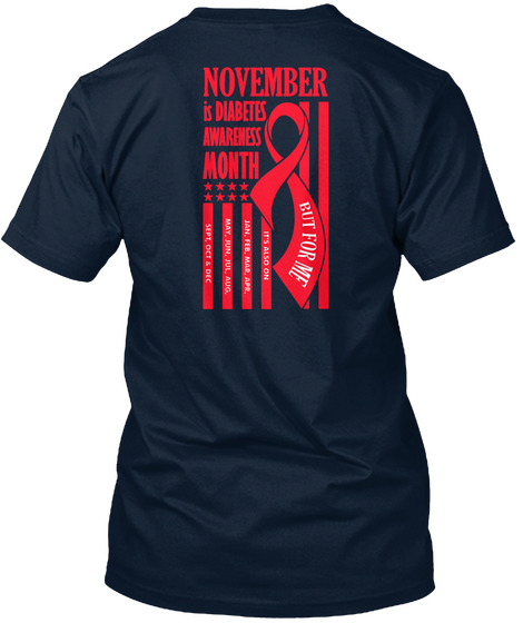 November Is Diabetes A2areness Month It's Also On Jan.. Feb, Mar ,App May Jun Jul Aug Sept Oct &Dec But For Me New Navy T-Shirt Back