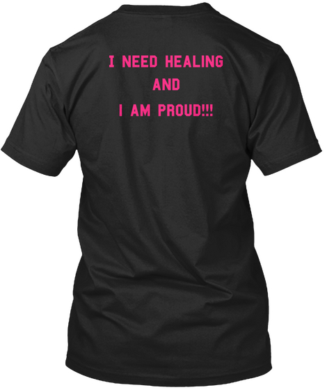 I Need Healing And I Am Proud!!! Black T-Shirt Back