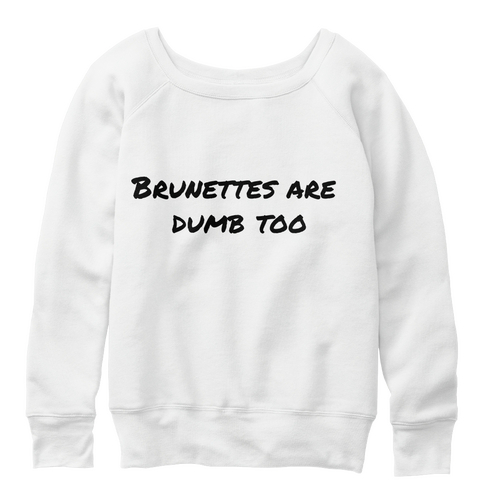 Brunettes Are Dumb Too White  Kaos Front