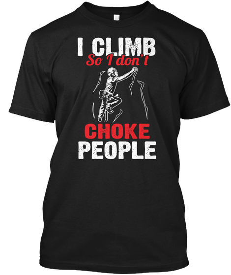 I Climb So I Don't Choke People Black T-Shirt Front