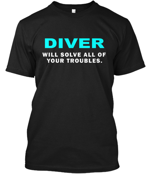 Diver Will Solve All Of Your Troubles. Black Camiseta Front