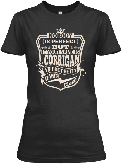 Nobody Is Perfect But If Your Name Is Corrigan Youre Pretty Damn Close Black T-Shirt Front