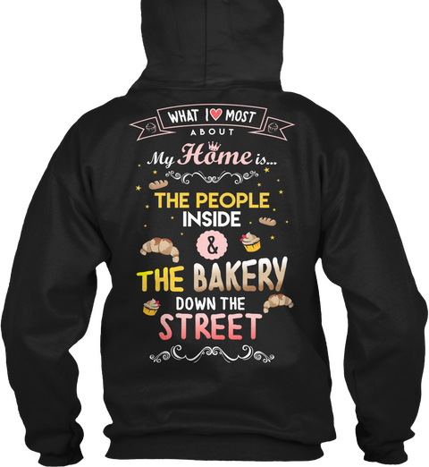 What I Love Most About My Home Is The People Inside The Bakery Down The Street Black T-Shirt Back