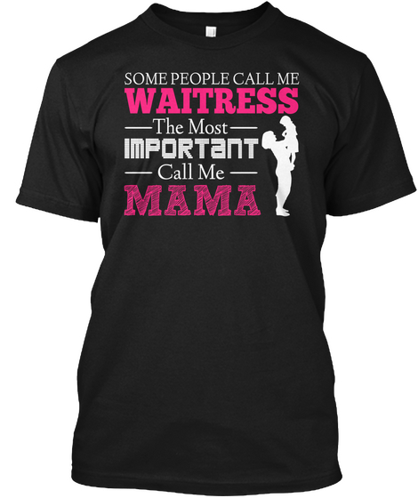 Some People Call Me Waitress The Most  Important Call Me Mama Black T-Shirt Front