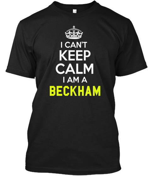 I Can't Keep Calm I Am A Beckham Black T-Shirt Front