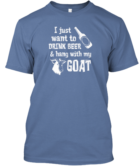 I Just Want To Drink Beer & Hang With My Goat Denim Blue T-Shirt Front