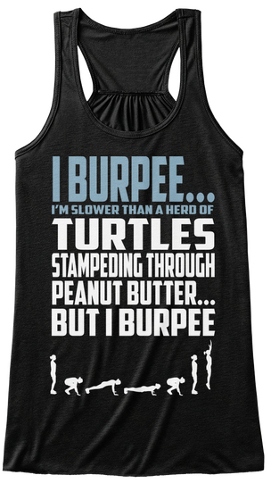 I Burpee... Im Slower Than A Herd Of Turtles Stampeding Through Peanut Butter... But I Burpee Black T-Shirt Front