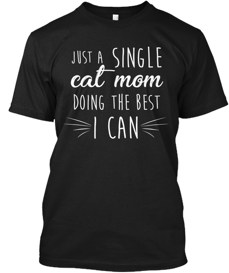 Single Cat Mom! Funny Mothers Day Shirts Black T-Shirt Front