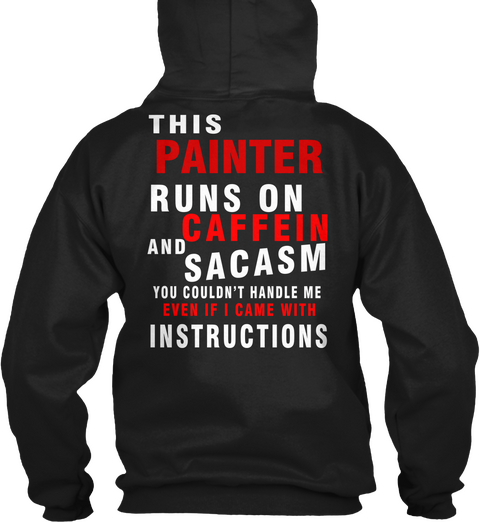 This Painter Runs On Caffein And Sacasm You Couldn't Handle Me Even If I Came With Instructions Black T-Shirt Back