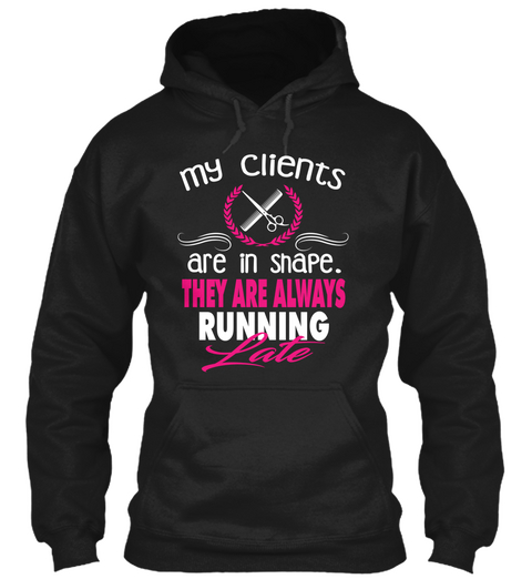 My Clients Are In Shape They Are Always Running Late Black T-Shirt Front