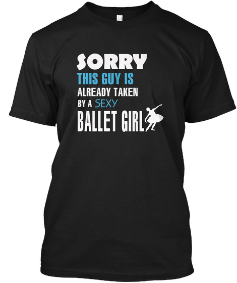 Sorry This Guy Is Already Taken By A Sexy Ballet Girl Black T-Shirt Front