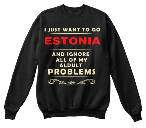 I Just Want To Go Estonia And Ignore All Of My Aldult Problems Black Maglietta Front
