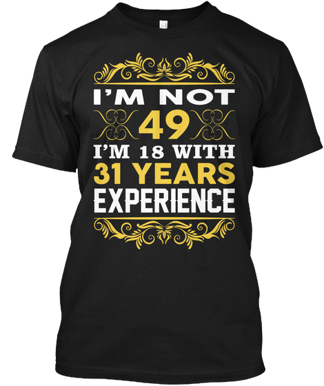 I'm Not 49 I'm 18 With 31 Years Experience Black T-Shirt Front