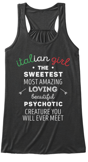 Italian Girl The Sweetest Most Amazing Loving Beautiful Psychotic Creature You Will Ever Meet Dark Grey Heather áo T-Shirt Front