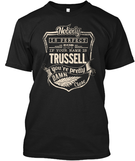 Nobody Is Perfect But Of Your Name Is Trussell You're Pretty Damn Close Black Camiseta Front
