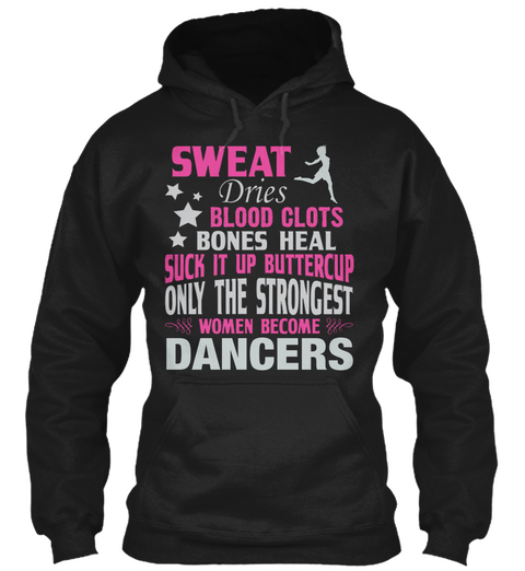 Sweat Dries Blood Clots Bones Heal Suck It Up Buttercup Only The Strongest Women Become Dancers Black áo T-Shirt Front