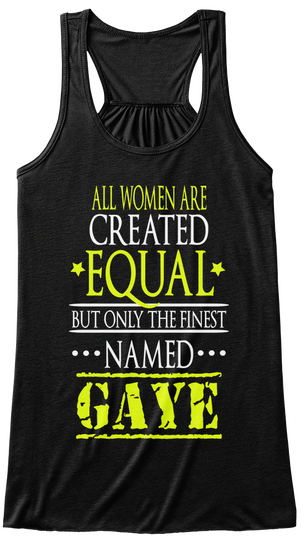 All Woman Are Created Equal But Only The Finest Named Gaye Black T-Shirt Front