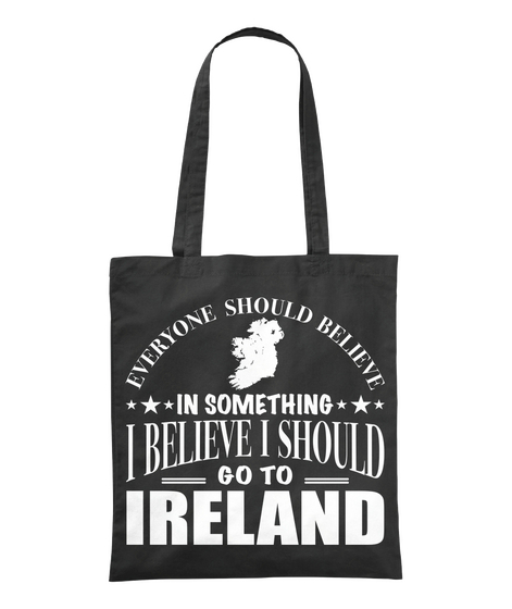 Everyone Should Believe In Something I Believe I Should Go To Ireland Black áo T-Shirt Front