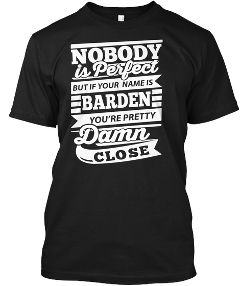 Nobody Is Perfect But If Your Name Is Barden You're Pretty Damn Close Black T-Shirt Front