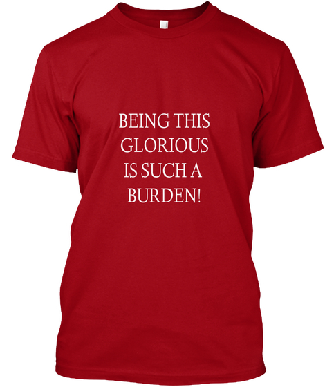 Being This Glorious Is Such A Burden! Deep Red Camiseta Front