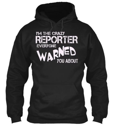 I'm The Crazy Reporter Everyone Warned You About Black T-Shirt Front