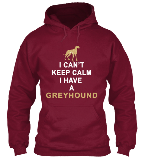 I Can't Keep Calm I Have A Greyhound Burgundy Kaos Front