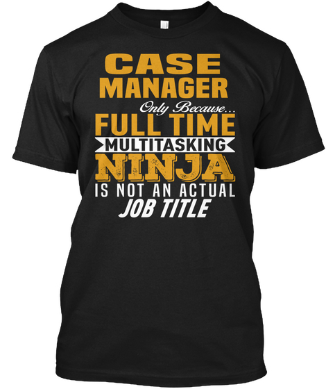 Case Manager Only Because Full Time Multitasking Ninja Is Not An Actual Job Title Black Kaos Front