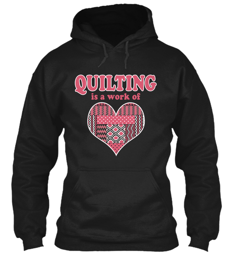 Quilting Is A Work Of Heart Black T-Shirt Front