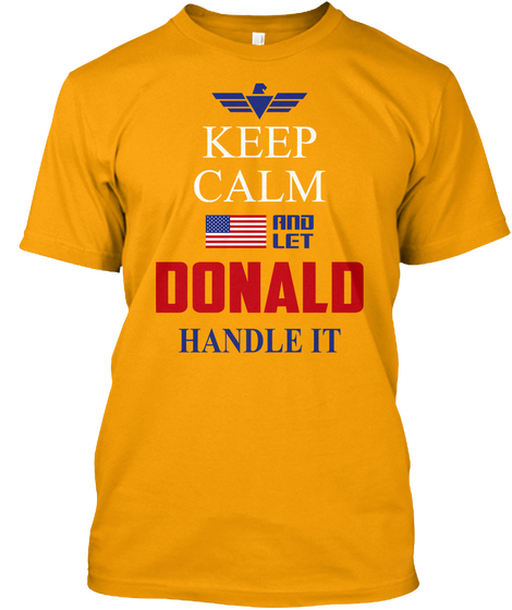 Keep Calm And Let Donald Handle It Gold áo T-Shirt Front