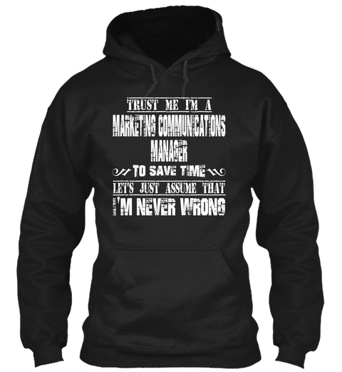 Trust Me I'm A Marketing Communications Manager To Save Time Lets Just Assume That I'm Never Wrong Black áo T-Shirt Front