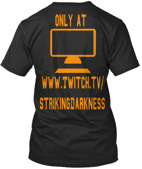 Only At 


Www.Twitch.Tv/
Striking Darkness Black T-Shirt Back