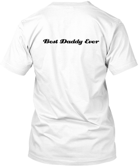 Best Daddy Ever White T-Shirt Back