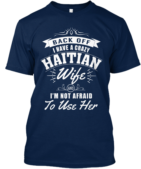 Back Off I Have A Crazy Haitian Wife And I'm Not Afraid To Use Her Navy Maglietta Front