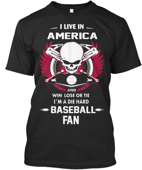 I Live In America And Win Lose Or Tie I'm A Die Hard Baseball Fan Black T-Shirt Front