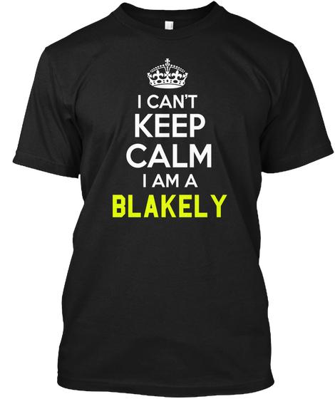 I Can't Keep Calm I Am A Blakely Black T-Shirt Front