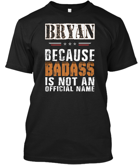 Bryan Because Badass Is Not An Official Name Black T-Shirt Front