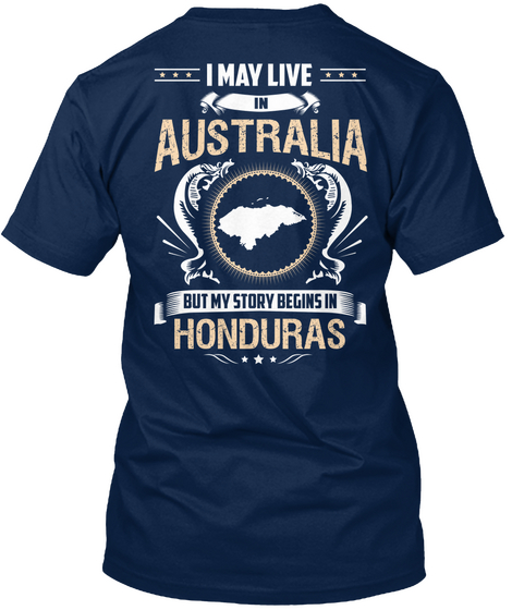 I May Love In Australia But My Story Begins In Honduras Navy áo T-Shirt Back