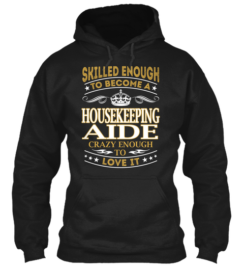 Skilled Enough To Become A Housekeeping Aide Crazy Enough To Love It Black Camiseta Front