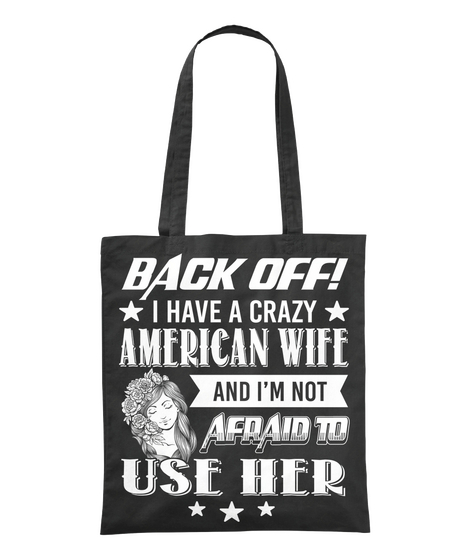 Back Off! I Have A Crazy American Wife And I'm Not Afraid To Use Her Black T-Shirt Front