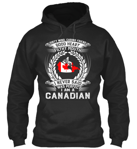 Dirty Mind Caring Friend Good Heart Filthy Mouth I Never Said I Was Perfect I Am A Canadian Jet Black T-Shirt Front