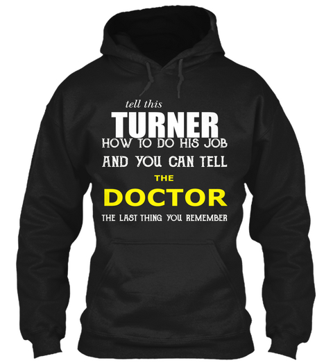 Tell This Turner How To Do His Job And You Can Tell The Doctor The Last Thing You Remember Black áo T-Shirt Front