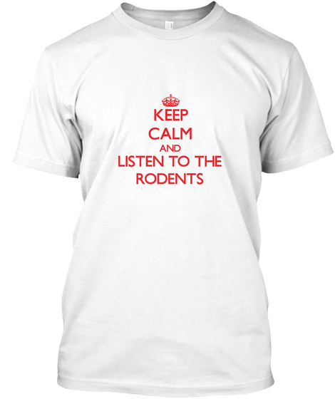 Keep Calm And Listen To The Rodents White T-Shirt Front